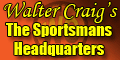 Walter Craig's Sportsmens Headquarters!
